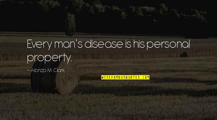 Alonzo Quotes By Alonzo M. Clark: Every man's disease is his personal property.