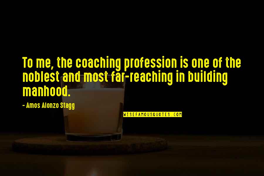 Alonzo Stagg Quotes By Amos Alonzo Stagg: To me, the coaching profession is one of