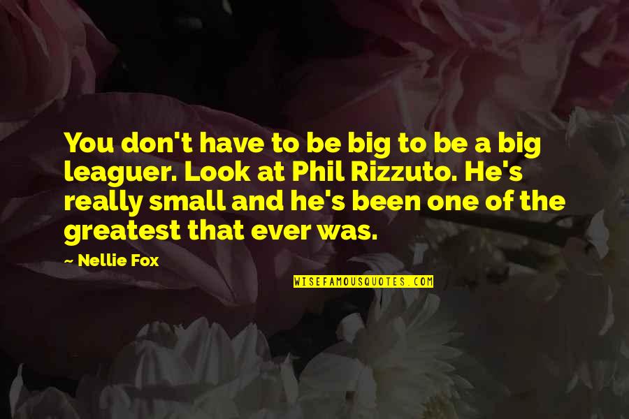 Alonzo Stagg Quotes By Nellie Fox: You don't have to be big to be Alonzo Stagg Quotes By Nellie Fox: You don't have to be big to be