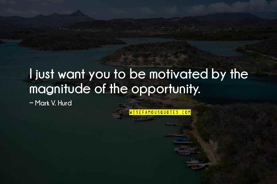 Aloo Paratha Quotes By Mark V. Hurd: I just want you to be motivated by