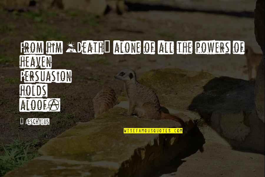 Aloof Quotes By Aeschylus: From him [Death] alone of all the powers
