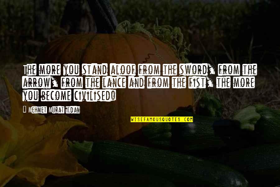 Aloof Quotes By Mehmet Murat Ildan: The more you stand aloof from the sword, Aloof Quotes By Mehmet Murat Ildan: The more you stand aloof from the sword,