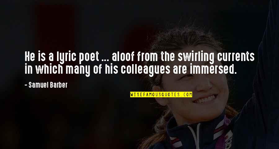 Aloof Quotes By Samuel Barber: He is a lyric poet ... aloof from Aloof Quotes By Samuel Barber: He is a lyric poet ... aloof from