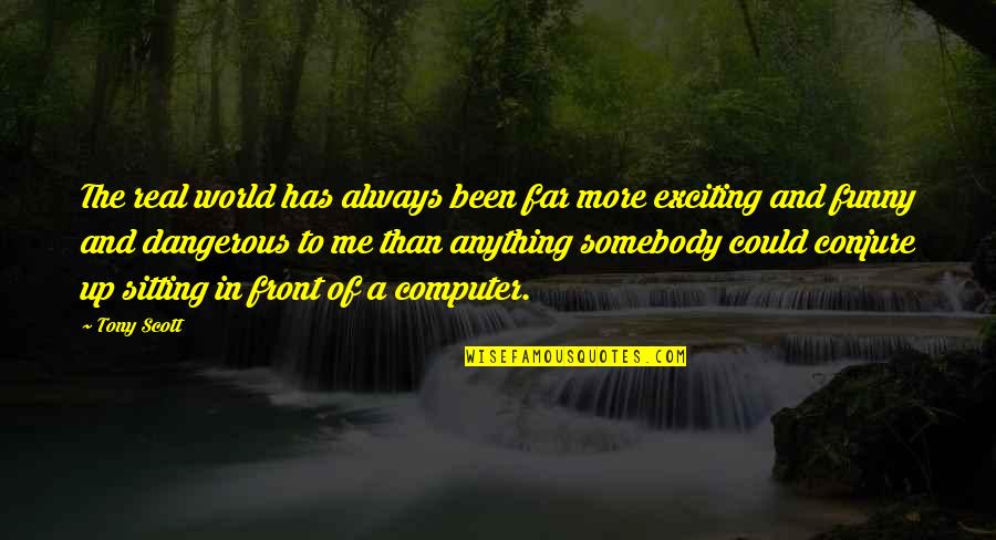 Aloofness Synonyms Quotes By Tony Scott: The real world has always been far more Aloofness Synonyms Quotes By Tony Scott: The real world has always been far more