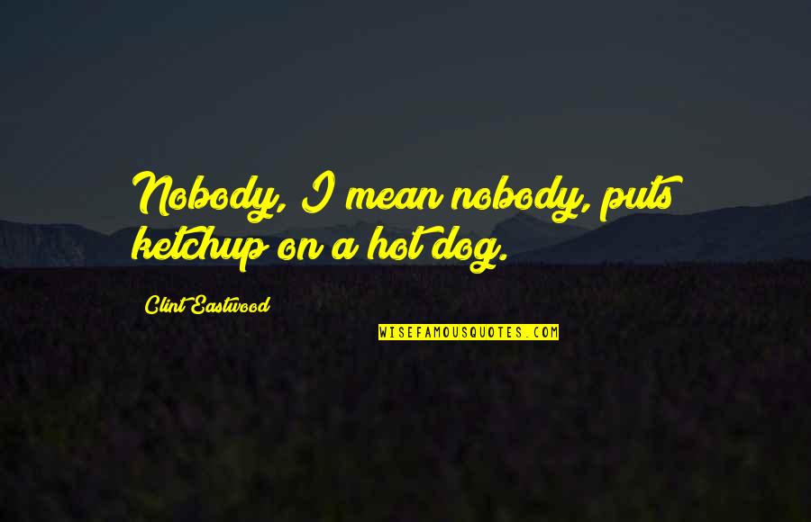 Alopay Heltzinger Quotes By Clint Eastwood: Nobody, I mean nobody, puts ketchup on a