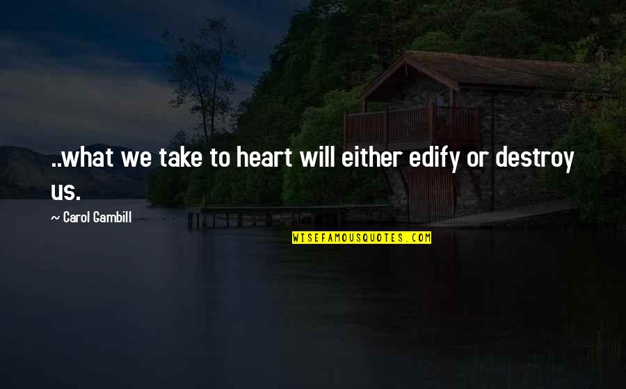 Alos Quotes By Carol Gambill: ..what we take to heart will either edify