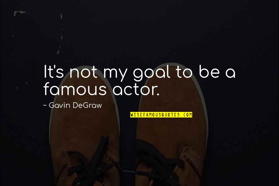 Alosha Series Quotes By Gavin DeGraw: It's not my goal to be a famous Alosha Series Quotes By Gavin DeGraw: It's not my goal to be a famous