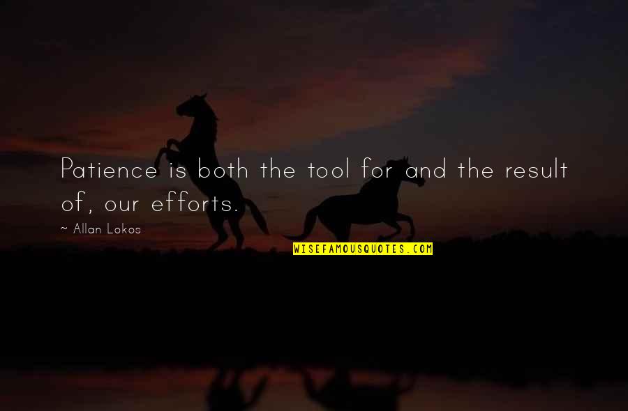 Alost Quotes By Allan Lokos: Patience is both the tool for and the