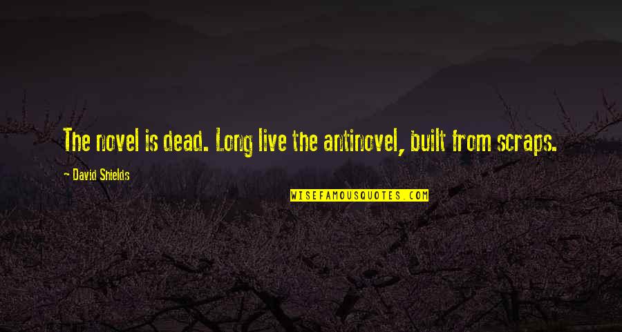 Alouette Lyrics Quotes By David Shields: The novel is dead. Long live the antinovel,