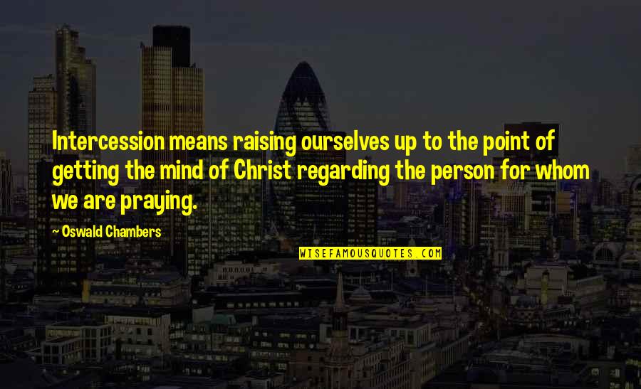 Alouettes Phoenixville Quotes By Oswald Chambers: Intercession means raising ourselves up to the point