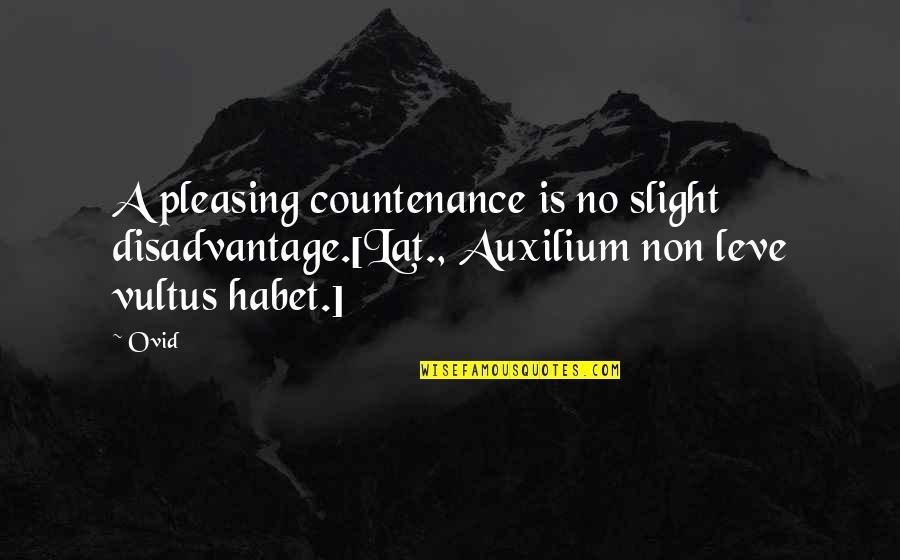 Aloula Quotes By Ovid: A pleasing countenance is no slight disadvantage.[Lat., Auxilium