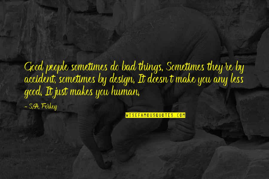 Aloura Ergonomic Task Quotes By S.A. Ferkey: Good people sometimes do bad things. Sometimes they're Aloura Ergonomic Task Quotes By S.A. Ferkey: Good people sometimes do bad things. Sometimes they're