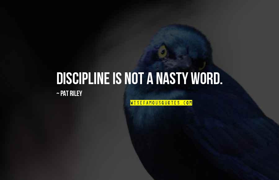 Alou's Quotes By Pat Riley: Discipline is not a nasty word.