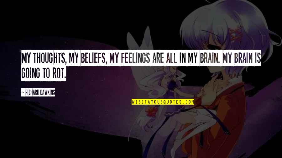 Alousboue Quotes By Richard Dawkins: My thoughts, my beliefs, my feelings are all Alousboue Quotes By Richard Dawkins: My thoughts, my beliefs, my feelings are all