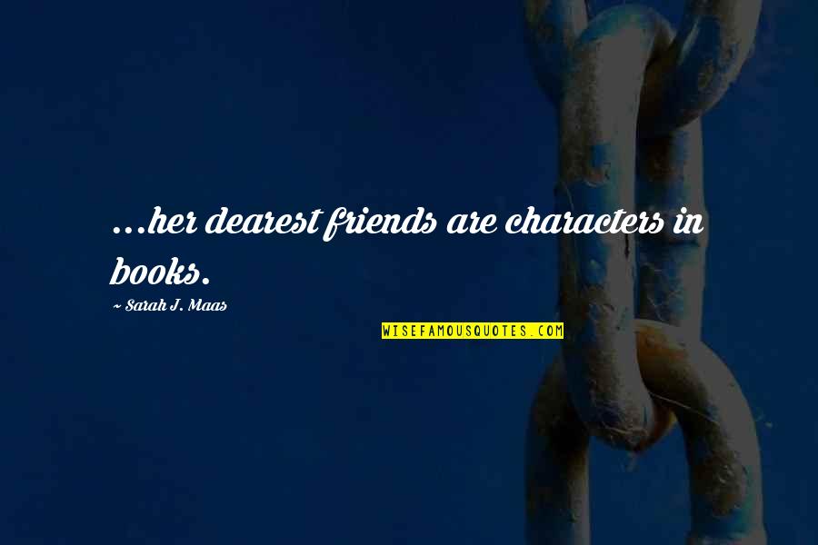 Alousboue Quotes By Sarah J. Maas: ...her dearest friends are characters in books. Alousboue Quotes By Sarah J. Maas: ...her dearest friends are characters in books.