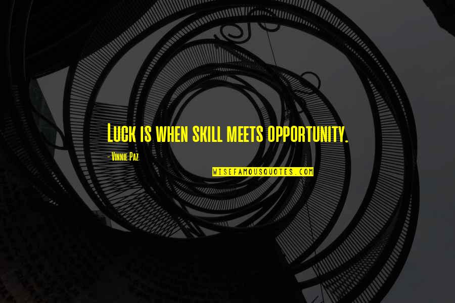 Alousboue Quotes By Vinnie Paz: Luck is when skill meets opportunity. Alousboue Quotes By Vinnie Paz: Luck is when skill meets opportunity.