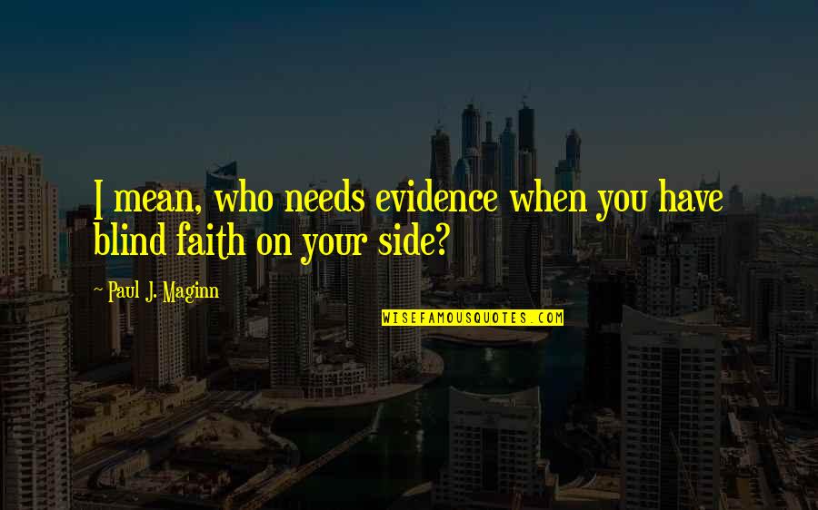 Aloush Ali Quotes By Paul J. Maginn: I mean, who needs evidence when you have