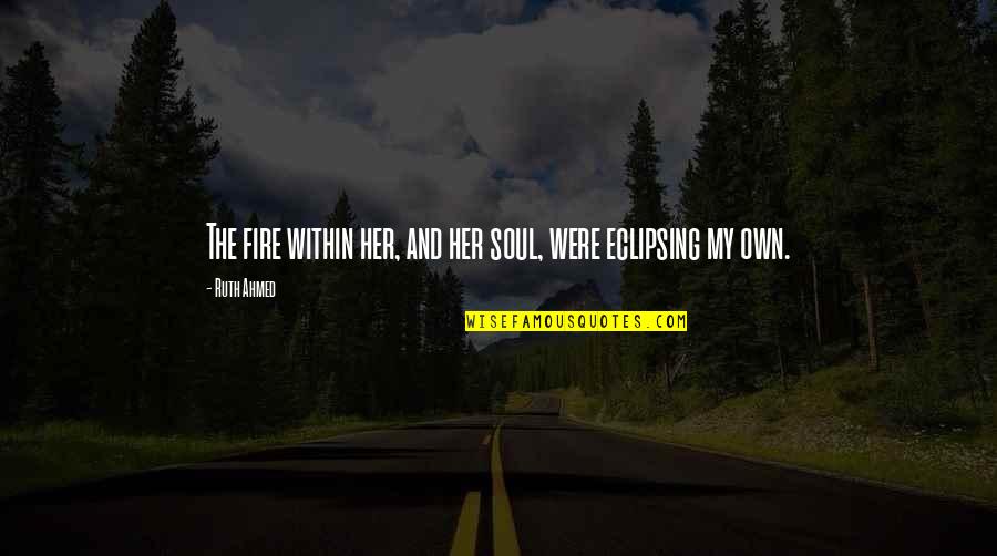 Alow Quotes By Ruth Ahmed: The fire within her, and her soul, were