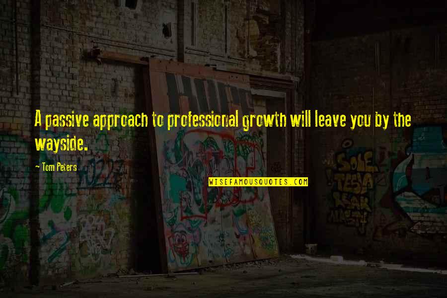 Alow Quotes By Tom Peters: A passive approach to professional growth will leave