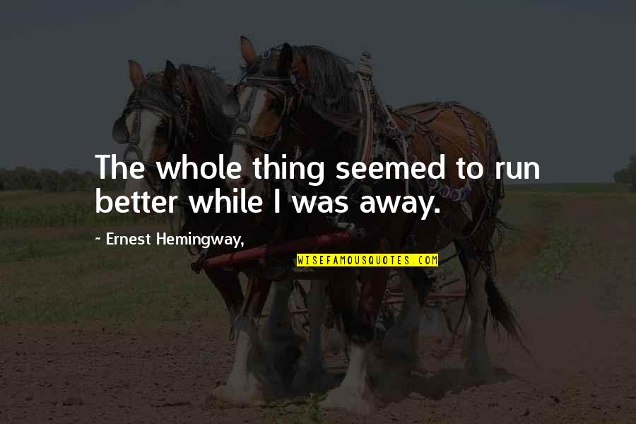 Alowishious Quotes By Ernest Hemingway,: The whole thing seemed to run better while