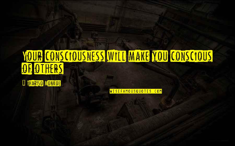 Aloyzas Gaudutis Quotes By Thabiso Monkoe: Your consciousness will make you conscious of others Aloyzas Gaudutis Quotes By Thabiso Monkoe: Your consciousness will make you conscious of others