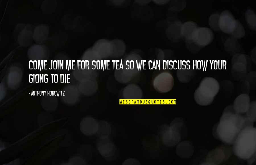Aloyzas Kuzmarskis Quotes By Anthony Horowitz: Come join me for some tea so we Aloyzas Kuzmarskis Quotes By Anthony Horowitz: Come join me for some tea so we