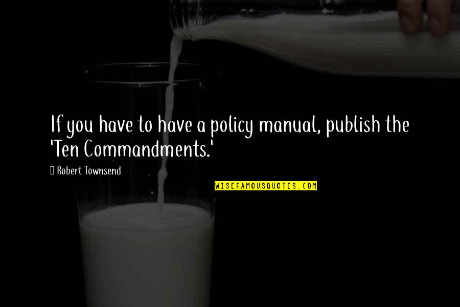 Aloyzas Kuzmarskis Quotes By Robert Townsend: If you have to have a policy manual, Aloyzas Kuzmarskis Quotes By Robert Townsend: If you have to have a policy manual,