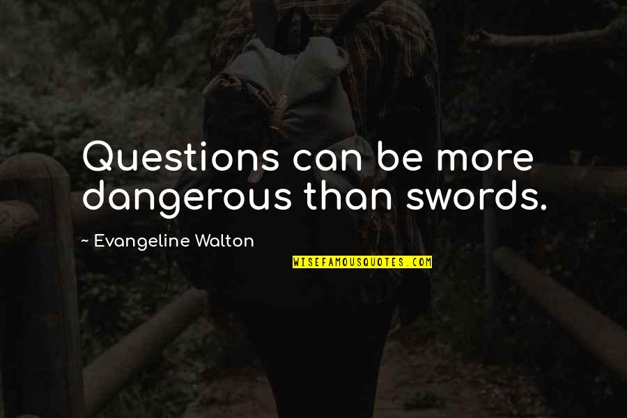 Alpa Gun Quotes By Evangeline Walton: Questions can be more dangerous than swords.