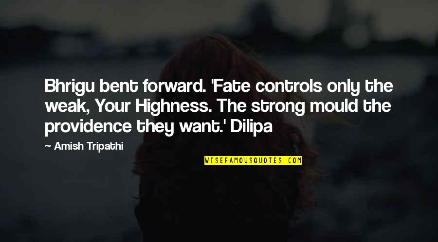 Alpa Quotes By Amish Tripathi: Bhrigu bent forward. 'Fate controls only the weak,
