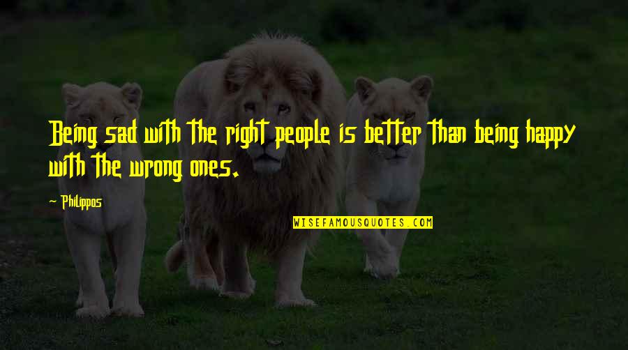 Alpa Quotes By Philippos: Being sad with the right people is better