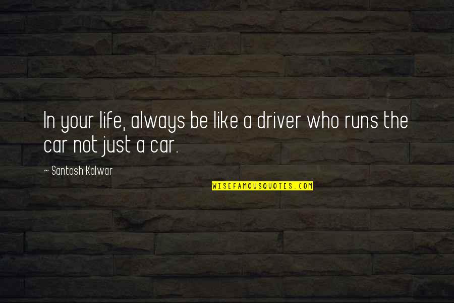 Alpace Quotes By Santosh Kalwar: In your life, always be like a driver