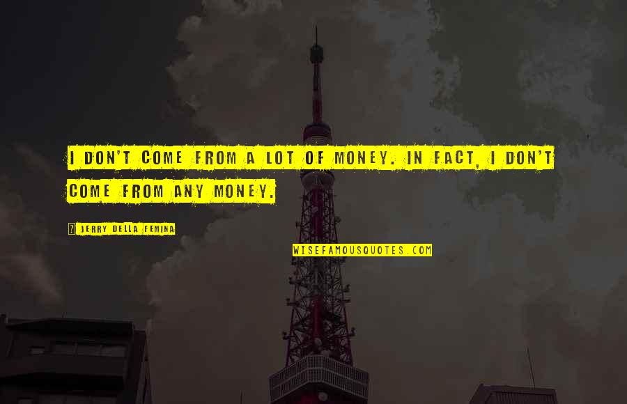 Alpaka Quotes By Jerry Della Femina: I don't come from a lot of money.