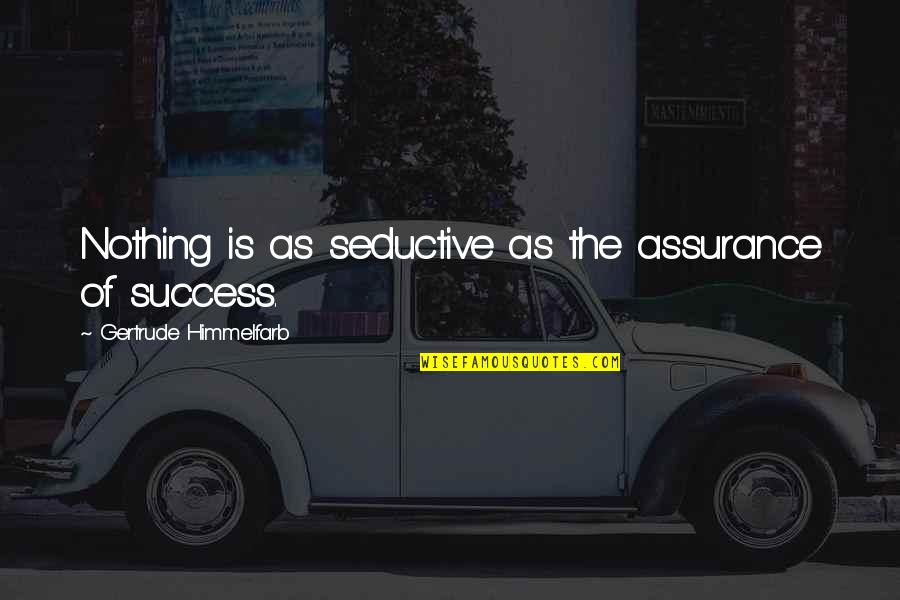 Alpanor Quotes By Gertrude Himmelfarb: Nothing is as seductive as the assurance of