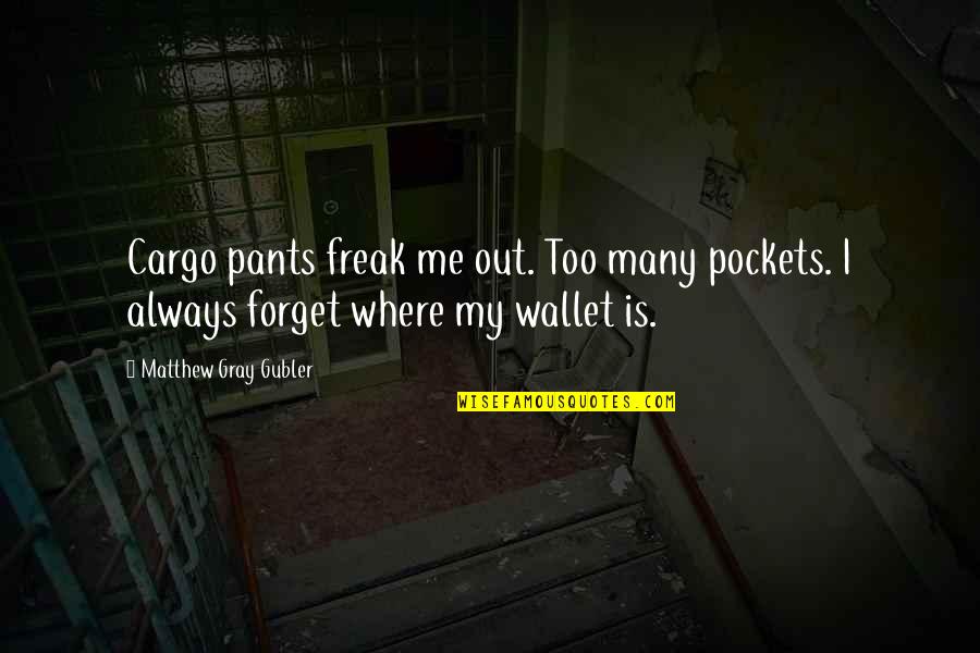 Alpanor Quotes By Matthew Gray Gubler: Cargo pants freak me out. Too many pockets.