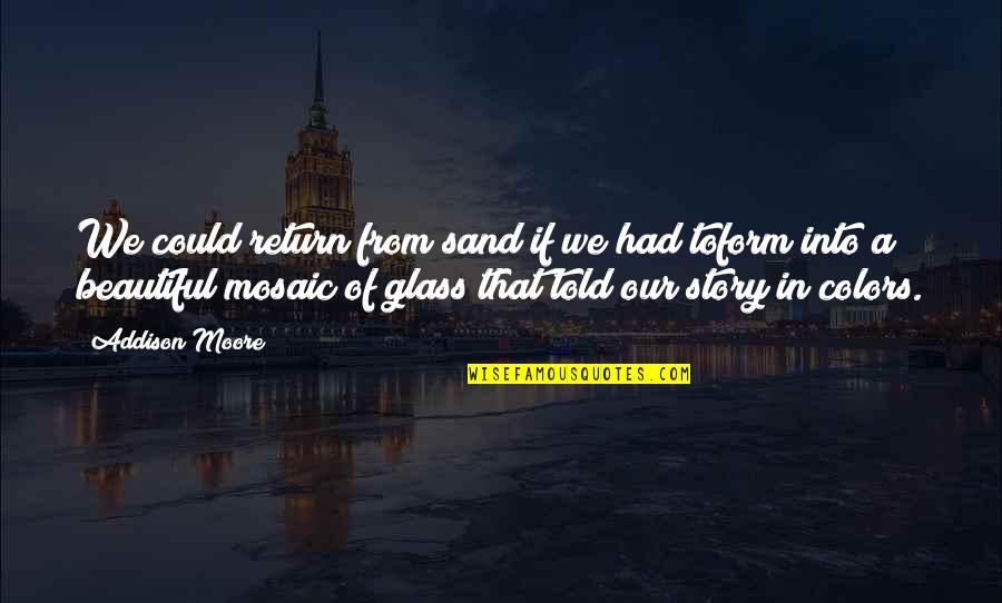 Alpari Live Quotes By Addison Moore: We could return from sand if we had Alpari Live Quotes By Addison Moore: We could return from sand if we had