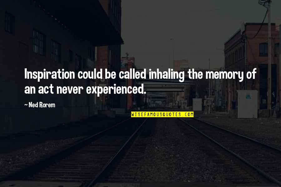 Alpari Live Quotes By Ned Rorem: Inspiration could be called inhaling the memory of
