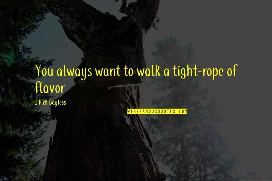 Alpari Live Quotes By Rick Bayless: You always want to walk a tight-rope of Alpari Live Quotes By Rick Bayless: You always want to walk a tight-rope of