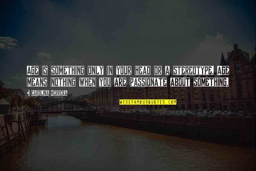 Alpart St Quotes By Carolina Herrera: Age is something only in your head or