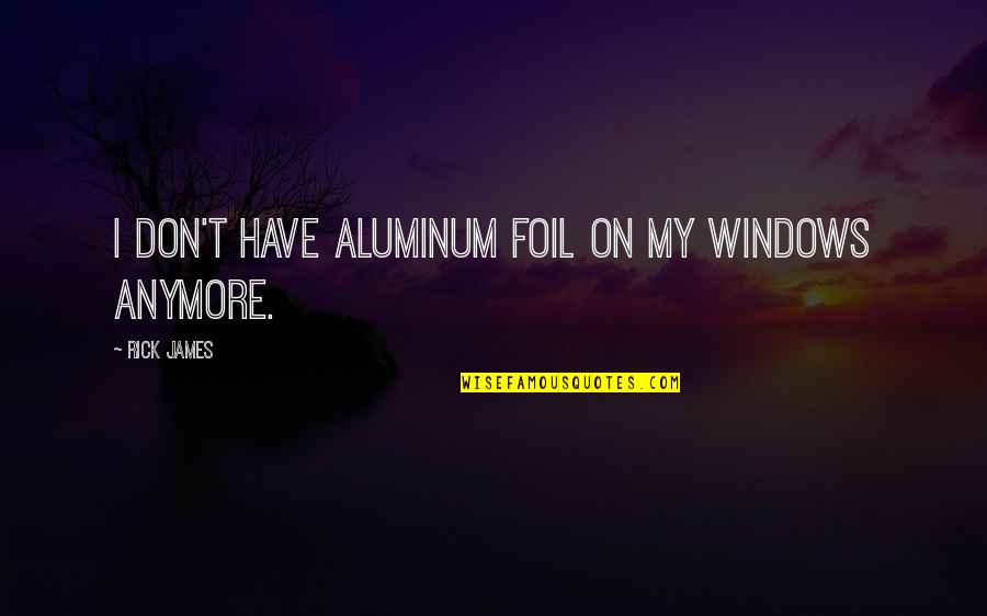 Alpart St Quotes By Rick James: I don't have aluminum foil on my windows Alpart St Quotes By Rick James: I don't have aluminum foil on my windows