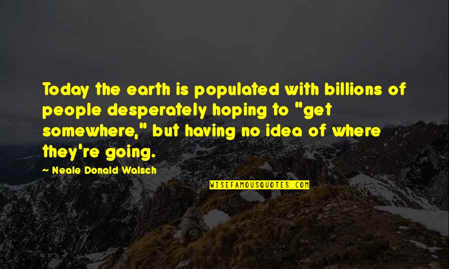 Alpart Trading Quotes By Neale Donald Walsch: Today the earth is populated with billions of