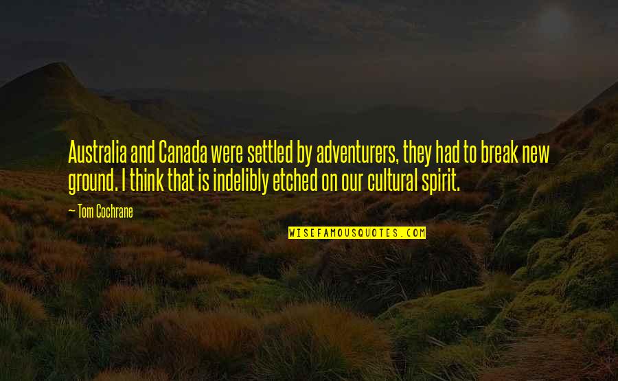 Alpart Trading Quotes By Tom Cochrane: Australia and Canada were settled by adventurers, they