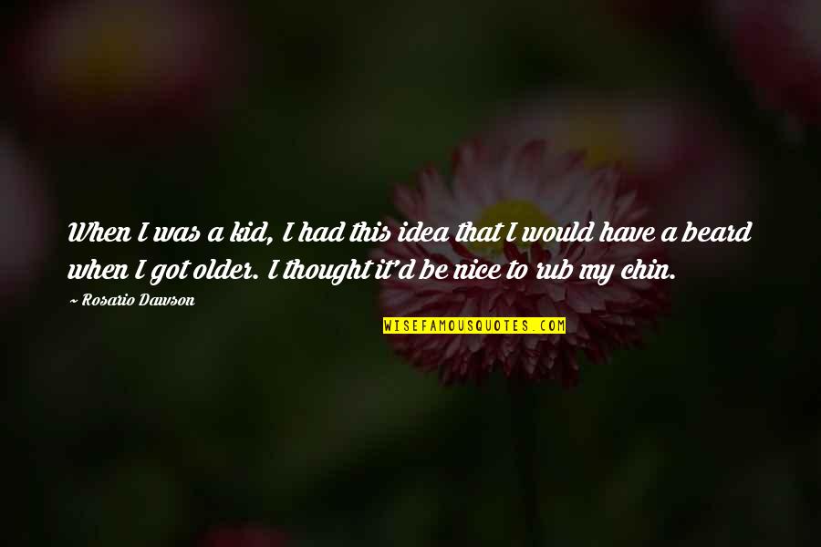 Alpaslan Dikmen Quotes By Rosario Dawson: When I was a kid, I had this Alpaslan Dikmen Quotes By Rosario Dawson: When I was a kid, I had this