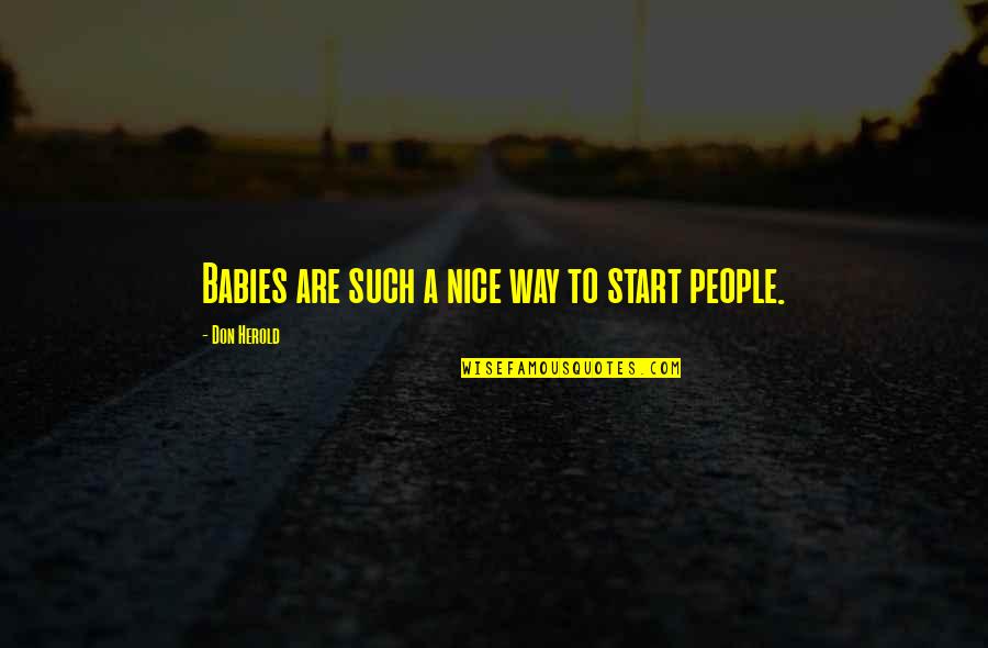 Alpaslan Isminin Quotes By Don Herold: Babies are such a nice way to start Alpaslan Isminin Quotes By Don Herold: Babies are such a nice way to start