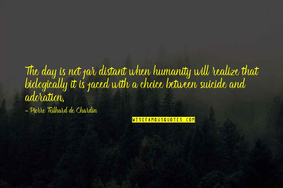 Alpaslan Isminin Quotes By Pierre Teilhard De Chardin: The day is not far distant when humanity Alpaslan Isminin Quotes By Pierre Teilhard De Chardin: The day is not far distant when humanity