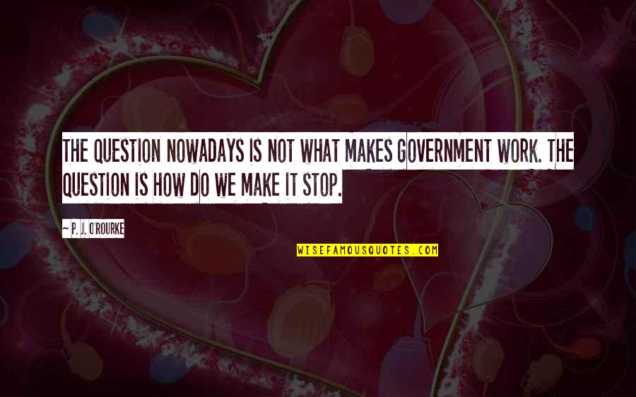 Alpaslan Quotes By P. J. O'Rourke: The question nowadays is not what makes government Alpaslan Quotes By P. J. O'Rourke: The question nowadays is not what makes government