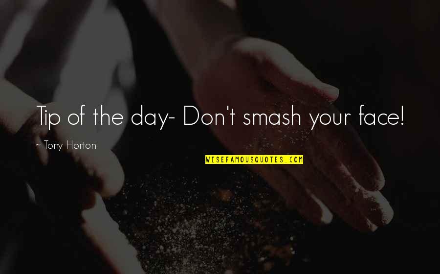 Alpen Rose Quotes By Tony Horton: Tip of the day- Don't smash your face!