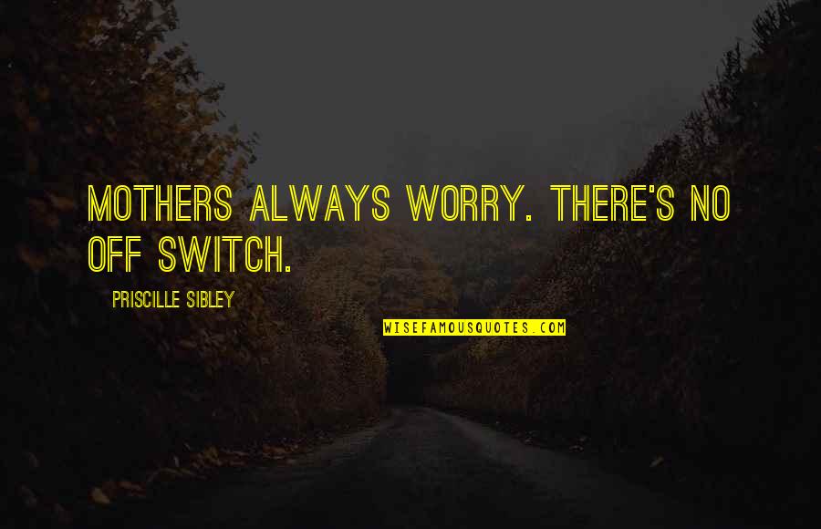 Alpenland Lethbridge Quotes By Priscille Sibley: Mothers always worry. There's no off switch.