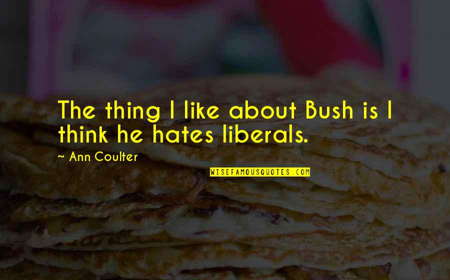 Alper Erozer Quotes By Ann Coulter: The thing I like about Bush is I