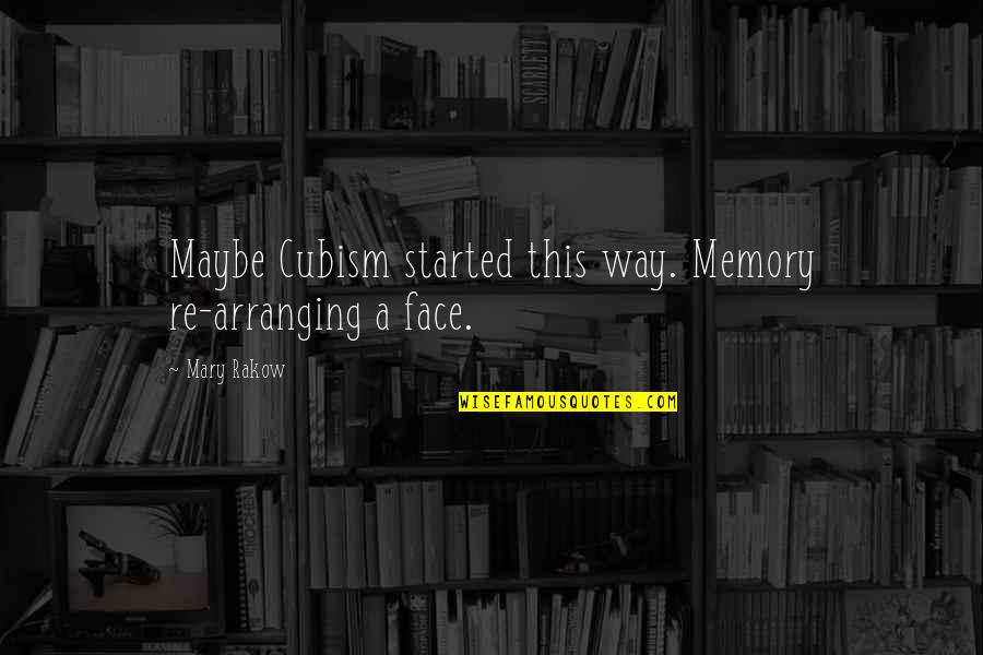 Alper Erozer Quotes By Mary Rakow: Maybe Cubism started this way. Memory re-arranging a