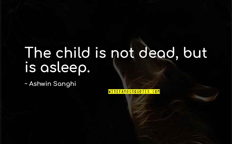 Alper Services Quotes By Ashwin Sanghi: The child is not dead, but is asleep. Alper Services Quotes By Ashwin Sanghi: The child is not dead, but is asleep.